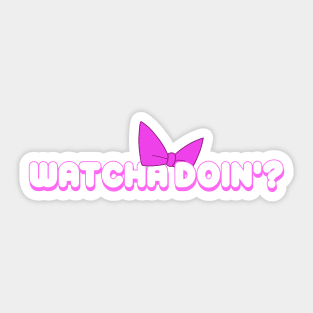 watcha doin? Sticker